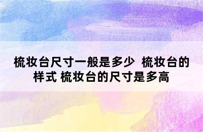 梳妆台尺寸一般是多少  梳妆台的样式 梳妆台的尺寸是多高